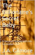The Billionaire’s Secret Baby: A Second Chance with His Forbidden Heir (The Thorn Secrets #1) by J.A. Gilmore