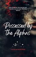 Possessed by the Alphas: Mate Between Two Wolves: Enemies to Lovers, Rejected Mate, and Alpha Wolves in a Passionate Battle for the Mate’s Heart by Raven Snow