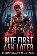Bite First, Ask Later by Destiny Draco