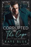 Corrupted by the Capo (Morally Gray Kingpins #4) by Kaye Blue