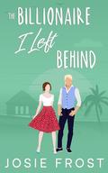 The Billionaire I Left Behind: A Sweet Second Chance Romance (The Billionaire Best Friends of Ocean Bay #2) by Josie Frost