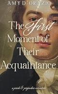 The First Moment of Their Acquaintance: A Pride and Prejudice Variation by Amy D'Orazio