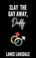 Slay the Gay Away, Daddy (Murder Daddy #4) by Lance Lansdale