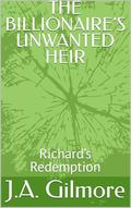 THE BILLIONAIRE’S UNWANTED HEIR: Richard’s Redemption (The Thorn Secrets #2) by J.A. Gilmore