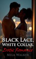Black Lace, White Collar: BWWM Dark Office Romance – power games, public play, and the slow, ruthless seduction of a sharp-tongued recruit by a CEO who always gets what he wants. by Mila Walker