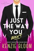 Just The Way You Aren't: A Grumpy Sunshine Billionaire RomCom (Last Billionaire Standing #1) by Kenzie Bloom