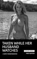 Taken While Her Husband Watches: A Wife's Transformation by Chloe Daily