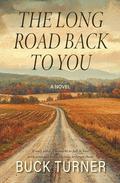 The Long Road Back to You by Buck Turner