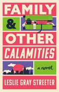 Family and Other Calamities by Leslie Gray Streeter
