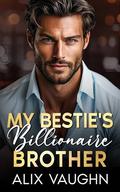 My Bestie's Billionaire Brother by Alix Vaughn