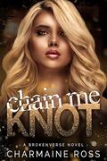 Chain Me Knot: An Omegaverse Romance (BrokenVerse Omegaverse Romance #2) by Charmaine Ross