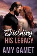 Shielding his Legacy: A Secret Baby Romantic Suspense (Shattered SEALs #7) by Amy Gamet