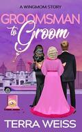 Groomsman to Groom (Wingmom Stories #4) by Terra Weiss
