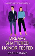 Dreams Shattered, Honor Tested: Subtitle: In a World of Lies, Can He Trust Himself? Friends Forever Series, Book 3 by Sophie Dane