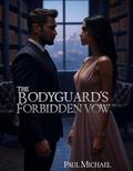 The Bodyguard's Forbidden Vow (Rich & Reckless #2) by Paul Michael
