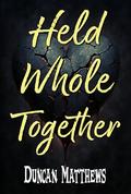 Held Whole Together: An Apocalyptic Tale of Survival, Undead Threats, and Unexpected Bonds by Duncan Matthews