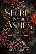 A Secret in the Ashes (The Iron King's Assassin #6) by Thea Atkinson