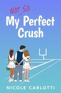 My Not So Perfect Crush by Nicole Carlotti