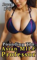 Pounding the Asian MILF Professor by Bryan Wolf