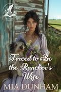 Forced to Be the Rancher's Wife: A Historical Western Romance Novel by Mia Dunham