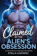 Claimed by the Alien’s Obsession: A Fated Mates Sci Fi Alien Abduction Romance by Stella Ludowici