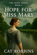 Hope for Miss Mary (THE HOPE SERIES #2) by Cat Robbins