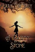 A Party in a Stone by Lark Westerly