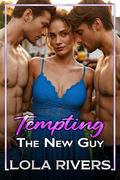 Tempting the New Guy: A Smutty MMF Ménage Romance Novella by Lola Rivers