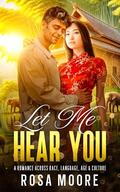 Let Me Hear You: Romance across race, language and cultural barriers by Rosa Moore