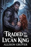Traded To The Lycan King: A Steamy Alpha Werewolf Romance of Fated Mates and Dark Desires (Heart of the Lycan King #1) by Allison Grover