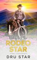 Baby for The Rodeo Cowboy: Ridgeway Brothers Small Town Romance by Dru Star