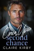 Once Upon A Second Chance: A Small Town Surprise Pregnancy Romance by Claire Kirby