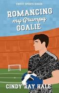 Romancing My Grumpy Goalie (Sweet Sports Kisses #5) by Cindy Ray Hale