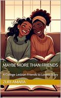 Maybe More Than Friends: A College Lesbian Friends to Lovers Story by Zuri Amara