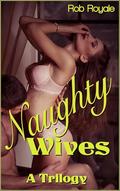 Naughty Wives - A Trilogy by Rob Royale
