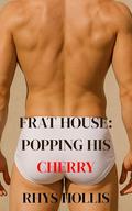 Frat House: Popping His Cherry (Frat House Adventures #2) by Rhys Hollis