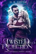 Twisted Rejection (Twisted Magic #1) by D.R. Smith