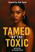 Tamed by the Toxic by Kenyatta Moody