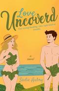 Love Uncovered: A Spicy Summer Holiday Rom-Com, Your Next Unputdownable Beach Read by Sadie Aubry