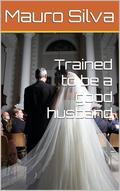 Trained to be a good husband by Mauro Silva