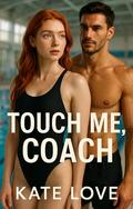 Touch Me Coach: A Forbidden Taboo High School Age Gap Romance Novella by Kate Love