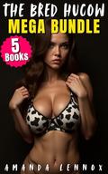 The Bred Hucow Mega Bundle: Five Stories of Submissive Hucows, Older Men, Impregnation, and Lots of Risk by Amanda Lennox