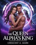 The Queen Alpha's King: Billionaire Werewolf romance (Fated mate series #9) by Crescent A. Mark