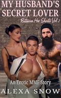 My Husband's Secret Lover: A Menage Erotica MMF Story (Between Her Sheets #2) by Alexa Snow