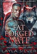 Fat Forced Mate: Rejected Mate Pregnancy Romance (Silvercreek Lottery Mates #1) by Layla Silver