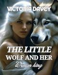 The Little Wolf And Her Demon King: Fated Mates Second Chance Alpha by Victoria Davey