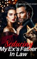 Seducing My Ex's Father In Law: Ch.1-71 by Caroline Above Story
