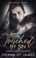 Touched by Sin (The Ivanovs - Bratva Billionaire Families #1) by Vienna St James