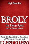 Broly the Horse God and the Persian Princess (Part 3): The Piles (And yet More Piles) of Women of a Muscle God (Erotic shorts by Gigi Potemkin #24) by Gigi Potemkin