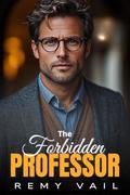 THE FORBIDDEN PROFESSOR: A billionaire grumpy age gap Romance by Remy Vail
